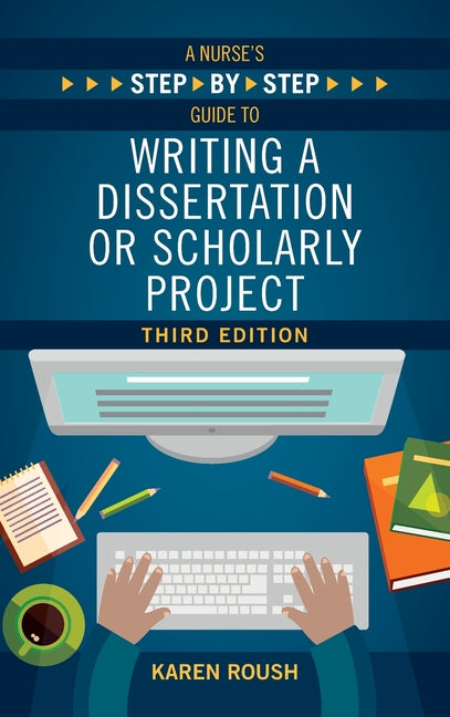 Book cover for A Nurse's Step-By-Step Guide to Writing A Dissertation or Scholarly Project, Third Edition