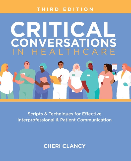 Book cover for Critical Conversations in Healthcare, Third Edition: Scripts & Techniques for Effective Interprofessional & Patient Communication