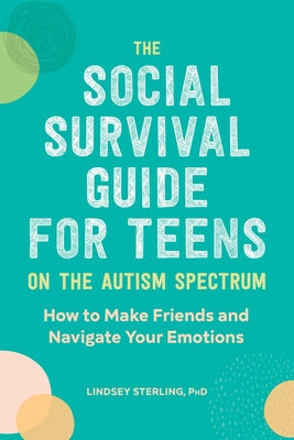 Book cover for The Social Survival Guide for Teens on the Autism Spectrum: How to Make Friends and Navigate Your Emotions