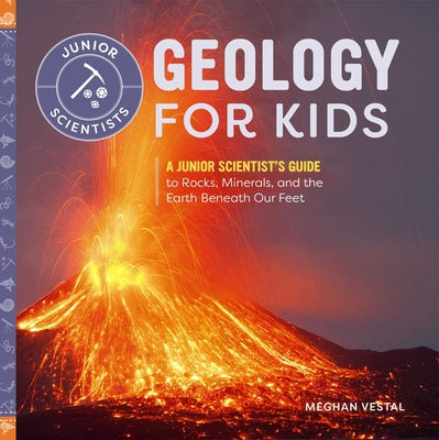 Book cover for Geology for Kids: A Junior Scientist's Guide to Rocks, Minerals, and the Earth Beneath Our Feet