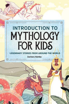 Book cover for Introduction to Mythology for Kids: Legendary Stories from Around the World