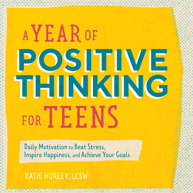 Book cover for Year of Positive Thinking for Teens: Daily Motivation to Beat Stress, Inspire Happiness, and Achieve Your Goals