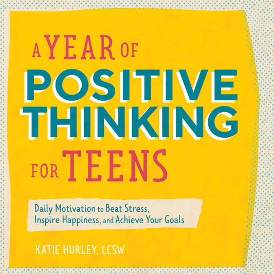 Book cover for Year of Positive Thinking for Teens: Daily Motivation to Beat Stress, Inspire Happiness, and Achieve Your Goals
