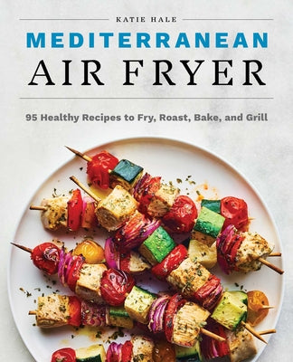 Book cover for Mediterranean Air Fryer: 95 Healthy Recipes to Fry, Roast, Bake, and Grill