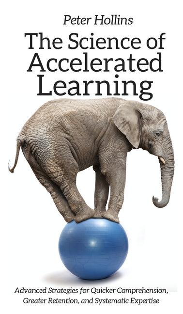 Book cover for Science of Accelerated Learning: Advanced Strategies for Quicker Comprehension, Greater Retention, and Systematic Expertise