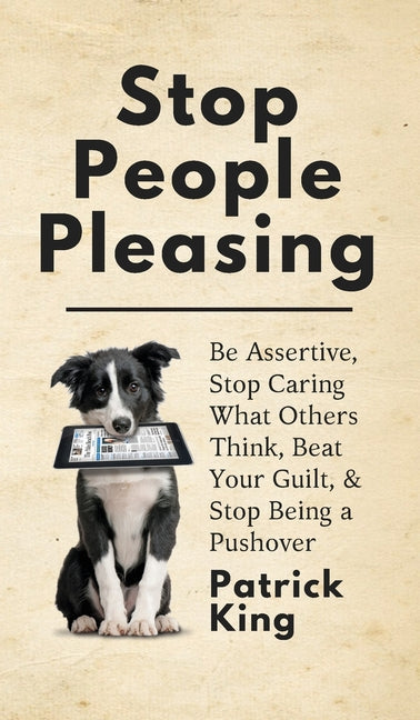 Book cover for Stop People Pleasing: Be Assertive, Stop Caring What Others Think, Beat Your Guilt, & Stop Being a Pushover