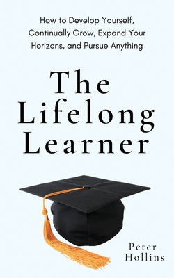 Book cover for The Lifelong Learner: How to Develop Yourself, Continually Grow, Expand Your Horizons, and Pursue Anything