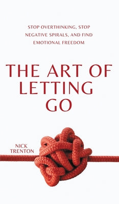 Book cover for The Art of Letting Go: Stop Overthinking, Stop Negative Spirals, and Find Emotional Freedom