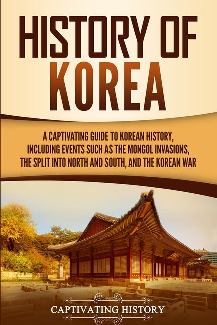 Book cover for History of Korea: A Captivating Guide to Korean History, Including Events Such as the Mongol Invasions, the Split into North and South,