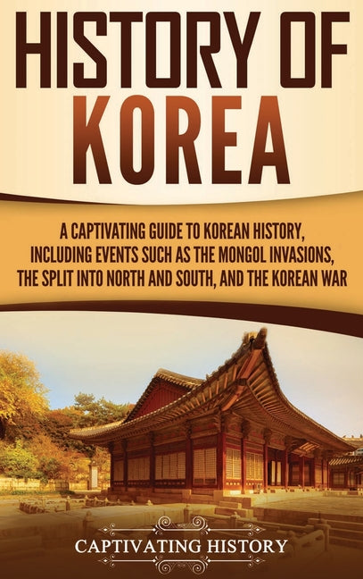 Book cover for History of Korea: A Captivating Guide to Korean History, Including Events Such as the Mongol Invasions, the Split into North and South,