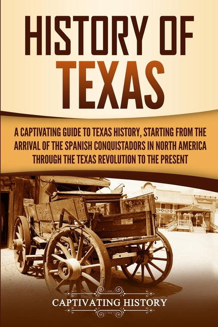 Book cover for History of Texas: A Captivating Guide to Texas History, Starting from the Arrival of the Spanish Conquistadors in North America through