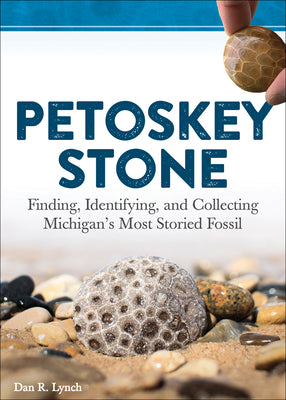Book cover for Petoskey Stone: Finding, Identifying, and Collecting Michigan's Most Storied Fossil