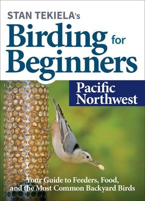 Book cover for Stan Tekiela's Birding for Beginners: Pacific Northwest: Your Guide to Feeders, Food, and the Most Common Backyard Birds