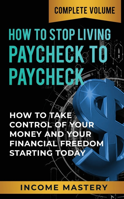 Book cover for How to Stop Living Paycheck to Paycheck: How to Take Control of Your Money and Your Financial Freedom Starting Today Complete Volume