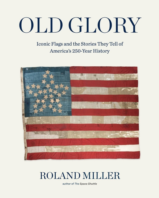Book cover for Old Glory: Iconic Flags and the Stories They Tell of America's 250-Year History