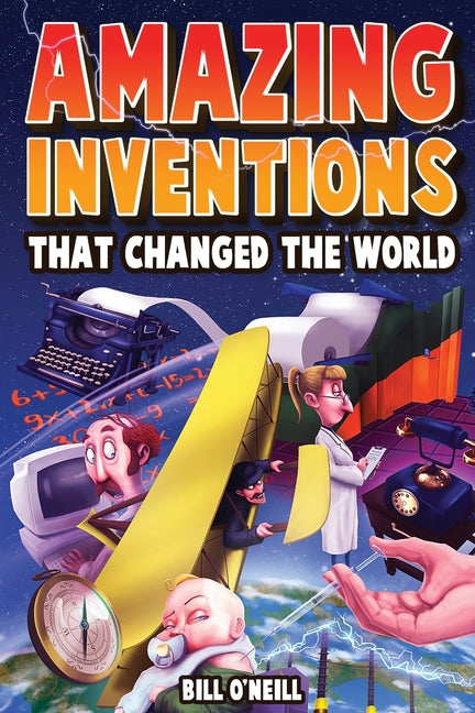Book cover for Amazing Inventions That Changed The World: The True Stories About The Revolutionary And Accidental Inventions That Changed Our World