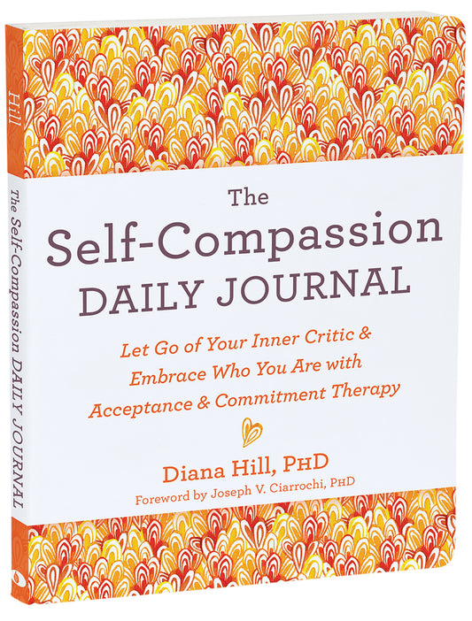 Book cover for The Self-Compassion Daily Journal: Let Go of Your Inner Critic and Embrace Who You Are with Acceptance and Commitment Therapy