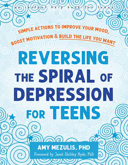 Book cover for Reversing the Spiral of Depression for Teens: Simple Actions to Improve Your Mood, Boost Motivation, and Build the Life You Want