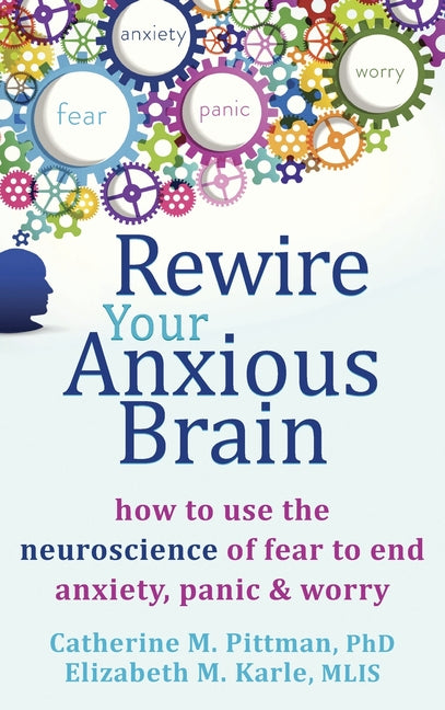 Book cover for Rewire Your Anxious Brain: How to Use the Neuroscience of Fear to End Anxiety, Panic, and Worry