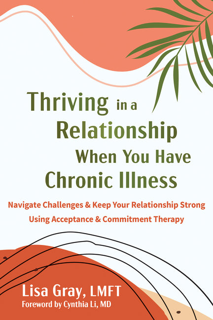 Book cover for Thriving in a Relationship When You Have Chronic Illness: Navigate Challenges and Keep Your Relationship Strong Using Acceptance and Commitment Therap