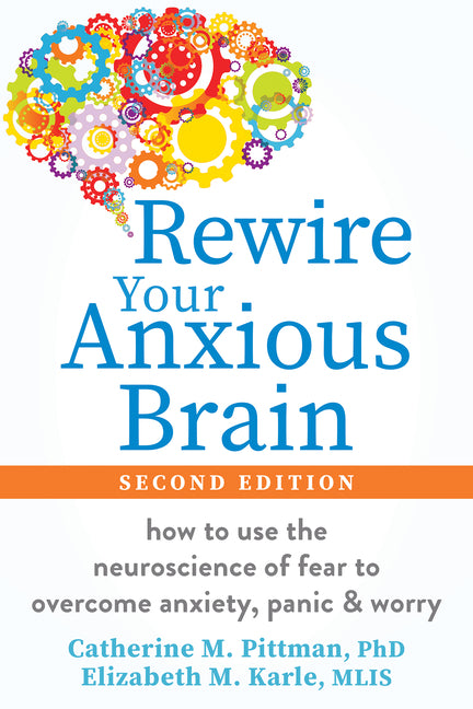 Book cover for Rewire Your Anxious Brain: How to Use the Neuroscience of Fear to Overcome Anxiety, Panic, and Worry