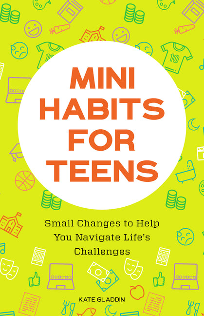 Book cover for Mini Habits for Teens: Small Changes to Help You Navigate Life's Challenges