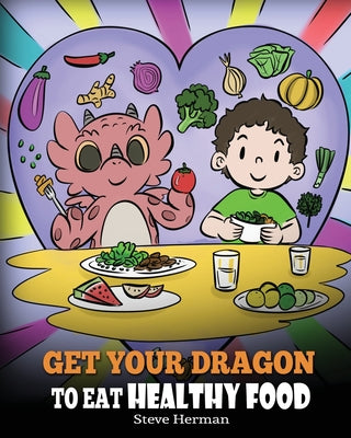 Book cover for Get Your Dragon To Eat Healthy Food: A Story About Nutrition and Healthy Food Choices