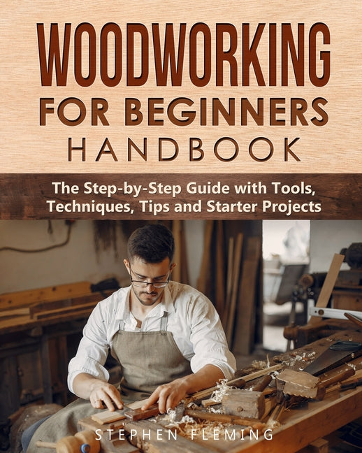 Book cover for Woodworking for Beginners Handbook: The Step-by-Step Guide with Tools, Techniques, Tips and Starter Projects