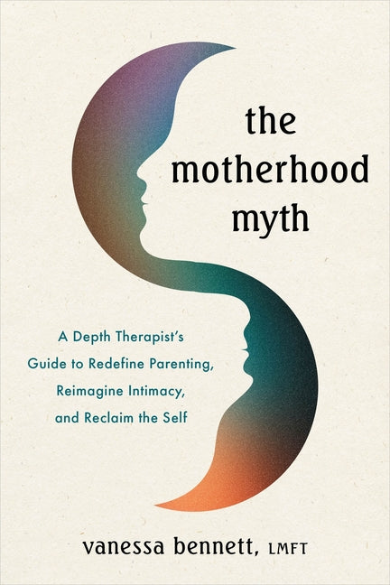 Book cover for Motherhood Myth: A Depth Therapist's Guide to Redefine Parenting, Reimagine Intimacy, and Reclaim the Self
