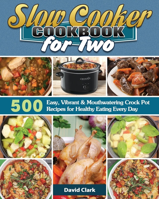 Book cover for Slow Cooker Cookbook for Two: 500 Easy, Vibrant & Mouthwatering Crock Pot Recipes for Healthy Eating Every Day
