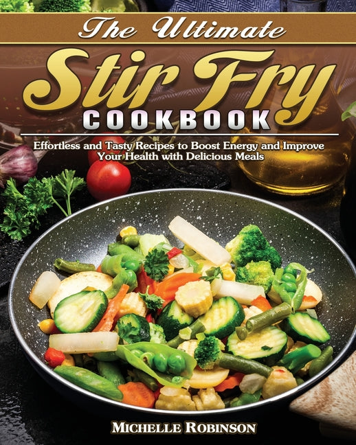 Book cover for Ultimate Stir Fry Cookbook: Effortless and Tasty Recipes to Boost Energy and Improve Your Health with Delicious Meals
