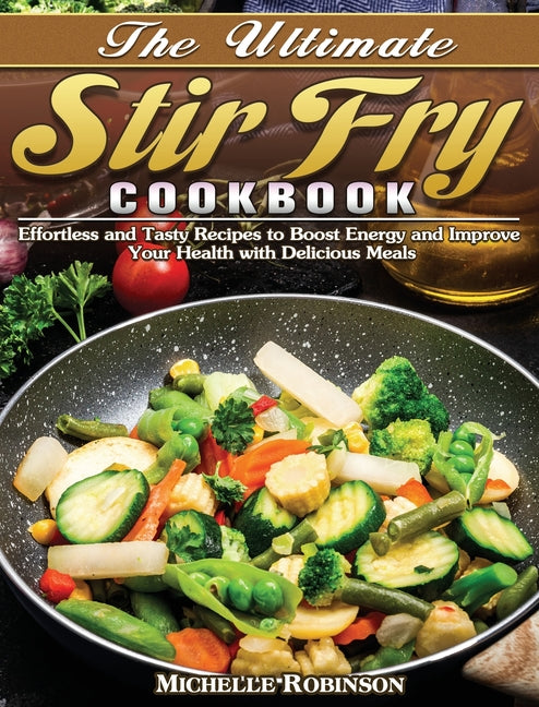 Book cover for Ultimate Stir Fry Cookbook: Effortless and Tasty Recipes to Boost Energy and Improve Your Health with Delicious Meals