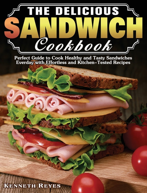Book cover for Delicious Sandwich Cookbook: Perfect Guide to Cook Healthy and Tasty Sandwiches Everday with Effortless and Kitchen-Tested Recipes