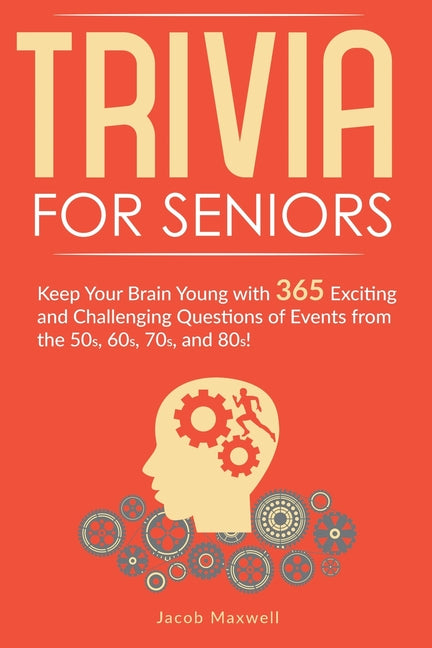 Book cover for Trivia for Seniors: Keep Your Brain Young with 365 Exciting and Challenging Questions of Events from the 50s, 60s, 70s, and 80s!