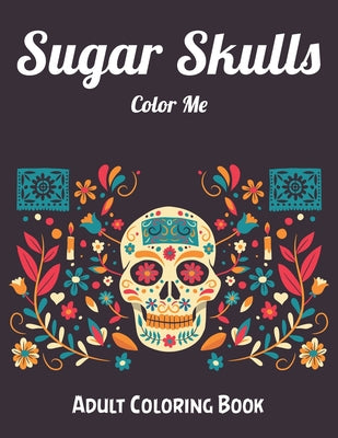 Book cover for Sugar Skulls Color Me Adult Coloring Book: Best Coloring Book with Beautiful Gothic Women, Fun Skull Designs and Easy Patterns for Relaxation