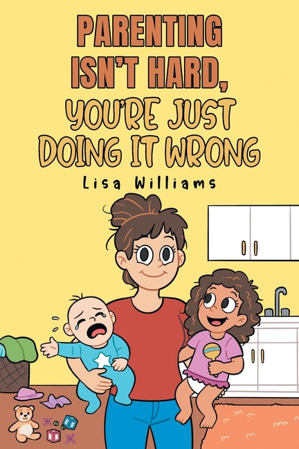 Book cover for Parenting Isn't Hard, You're Just Doing It Wrong