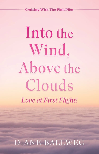 Book cover for Into the Wind, Above the Clouds: Love at First Flight!