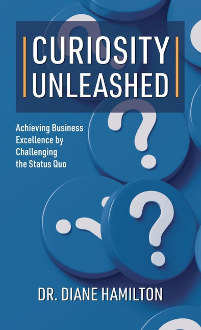Book cover for Curiosity Unleashed: Achieving Business Excellence by Challenging the Status Quo