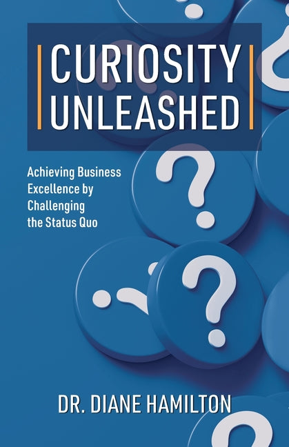 Book cover for Curiosity Unleashed: Achieving Business Excellence by Challenging the Status Quo