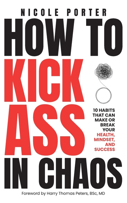 Book cover for How to Kick Ass in Chaos: 10 Habits That Will Make or Break Your Health, Mindset and Success