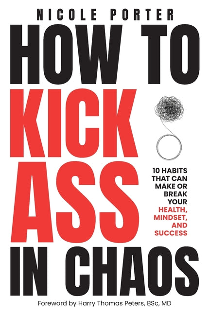 Book cover for How to Kick Ass in Chaos: 10 Habits That Will Make or Break Your Health, Mindset and Success