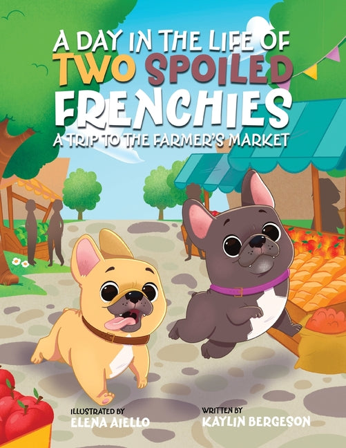 Book cover for Day in the Life of Two Spoiled Frenchies: A Trip to the Farmer's Market