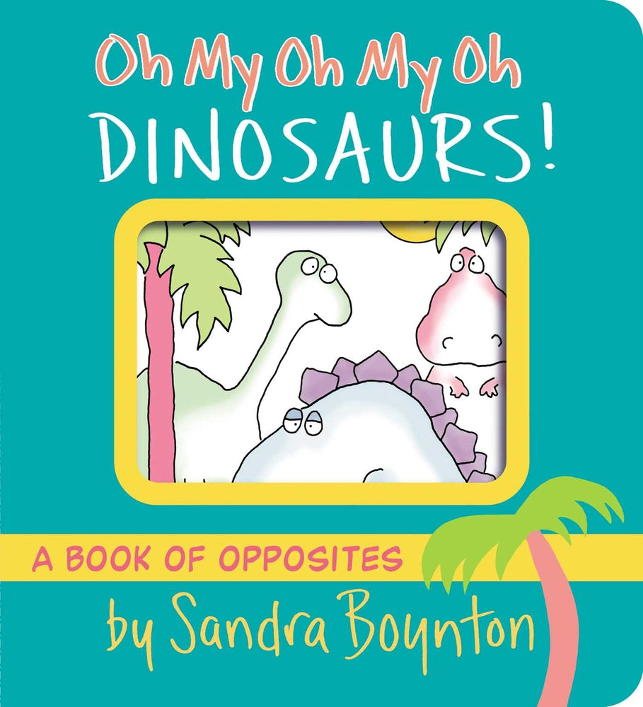 Book cover for Oh My Oh My Oh Dinosaurs!: A Book of Opposites