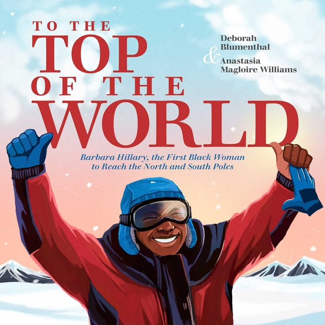 Book cover for To the Top of the World: Barbara Hillary, the First Black Woman to Reach the North and South Poles