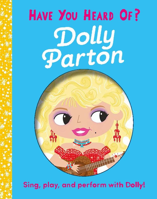 Book cover for Have You Heard of Dolly Parton?: Sing, Play, and Perform with Dolly!