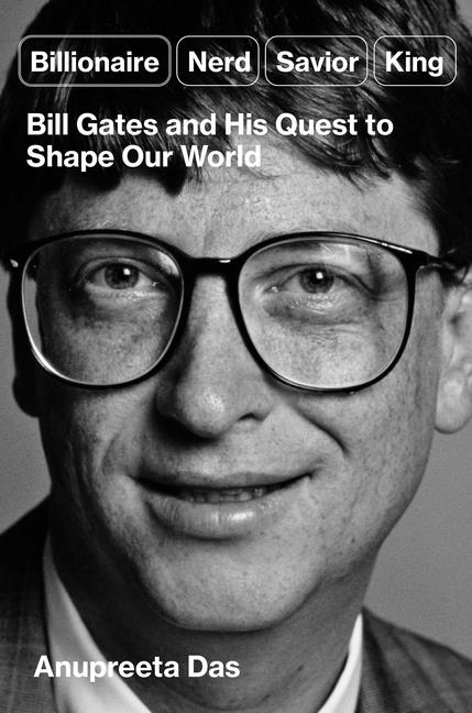 Book cover for Billionaire, Nerd, Savior, King: Bill Gates and His Quest to Shape Our World