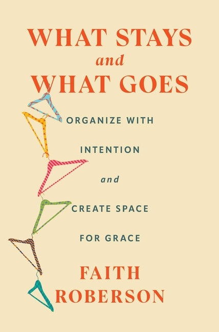 Book cover for What Stays and What Goes: Organize with Intention and Create Space for Grace