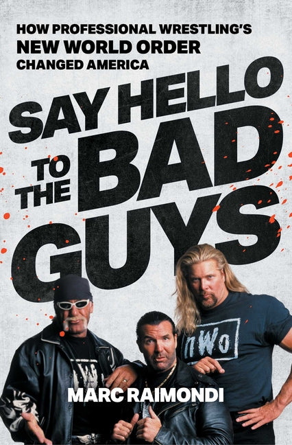 Book cover for Say Hello to the Bad Guys: How Professional Wrestling's New World Order Changed America