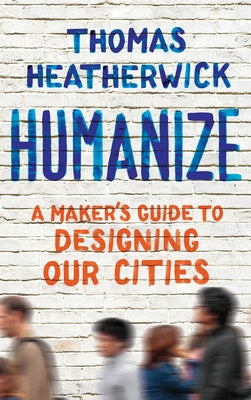 Book cover for Humanize: A Maker's Guide to Designing Our Cities