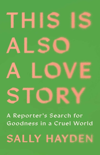 Book cover for This Is Also a Love Story: A Reporter's Search for Goodness in a Cruel World